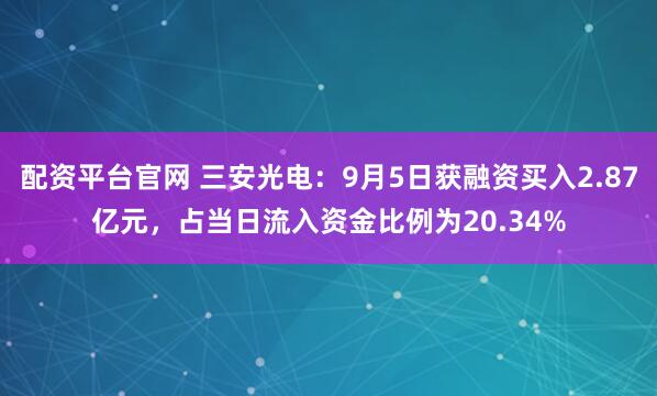 配资平台官网 三安光电：9月5日获融资买入2.87亿元，占当日流入资金比例为20.34%