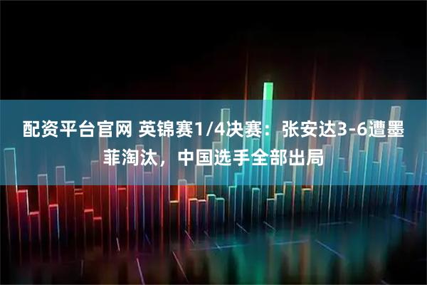 配资平台官网 英锦赛1/4决赛：张安达3-6遭墨菲淘汰，中国选手全部出局